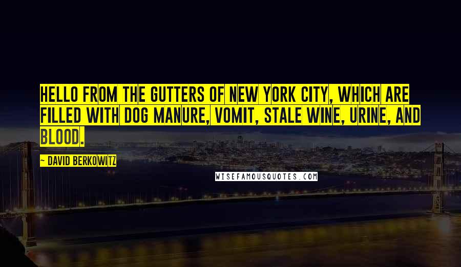 David Berkowitz Quotes: Hello from the gutters of New York City, which are filled with dog manure, vomit, stale wine, urine, and blood.