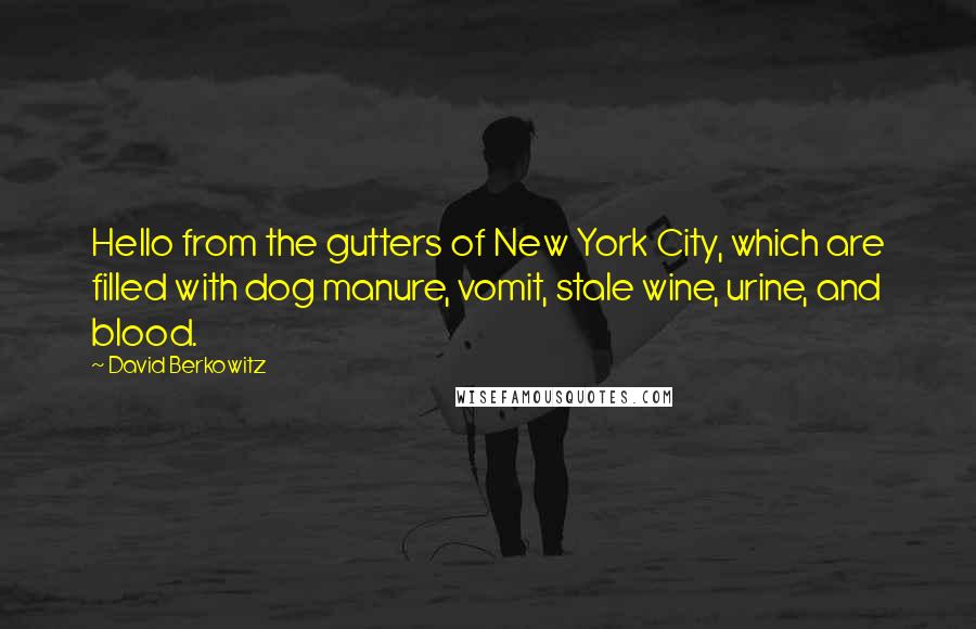 David Berkowitz Quotes: Hello from the gutters of New York City, which are filled with dog manure, vomit, stale wine, urine, and blood.
