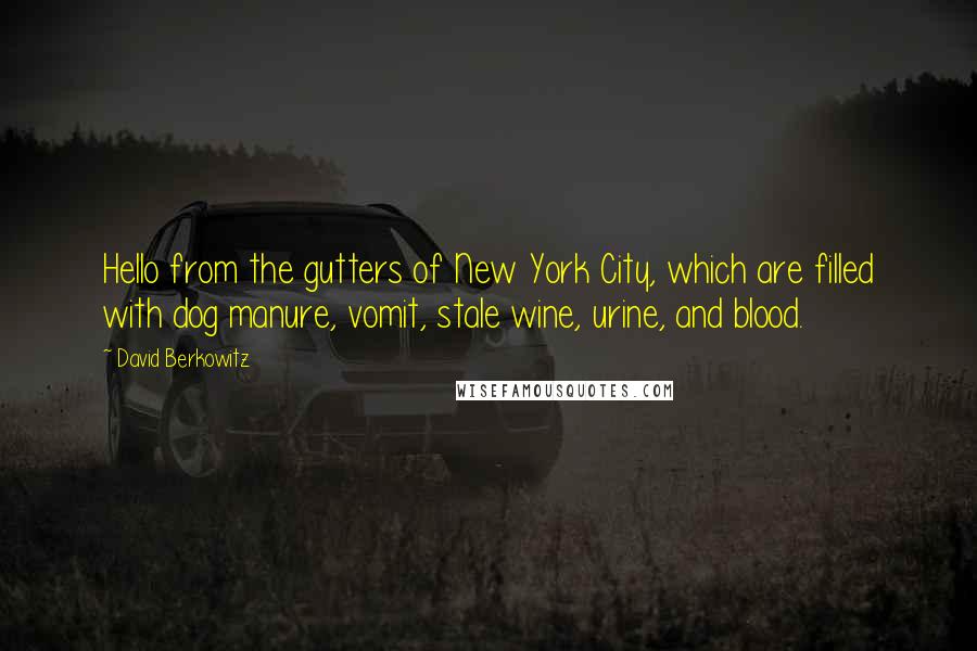 David Berkowitz Quotes: Hello from the gutters of New York City, which are filled with dog manure, vomit, stale wine, urine, and blood.