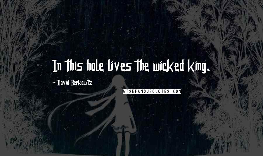 David Berkowitz Quotes: In this hole lives the wicked king.