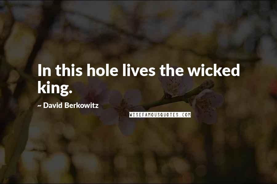 David Berkowitz Quotes: In this hole lives the wicked king.