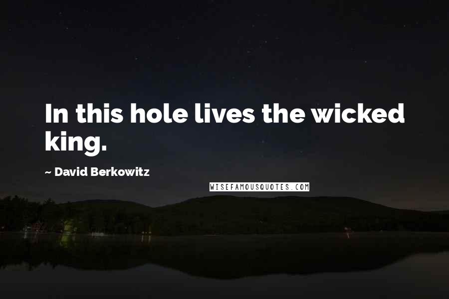 David Berkowitz Quotes: In this hole lives the wicked king.