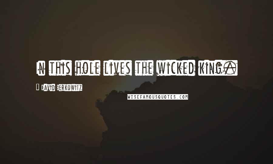 David Berkowitz Quotes: In this hole lives the wicked king.