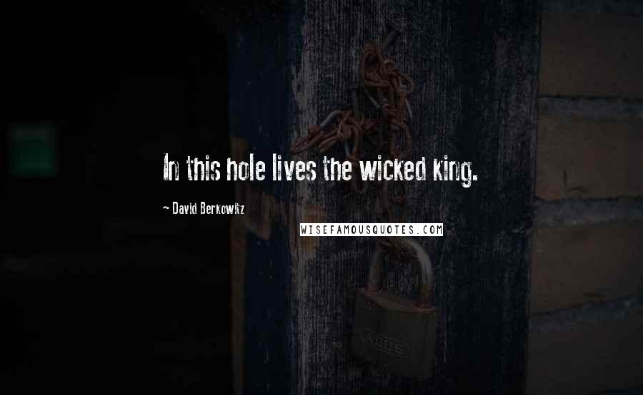 David Berkowitz Quotes: In this hole lives the wicked king.