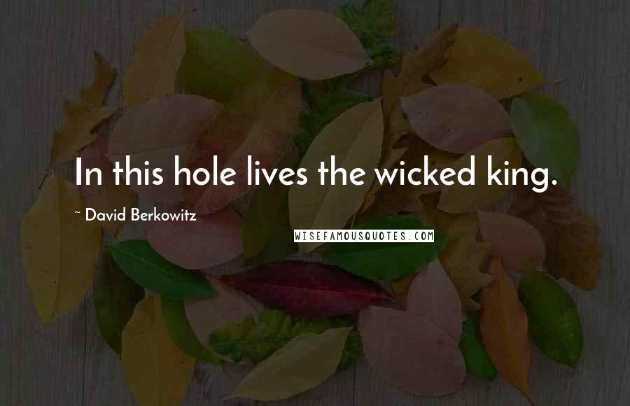 David Berkowitz Quotes: In this hole lives the wicked king.