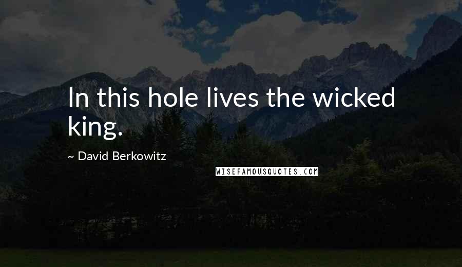 David Berkowitz Quotes: In this hole lives the wicked king.