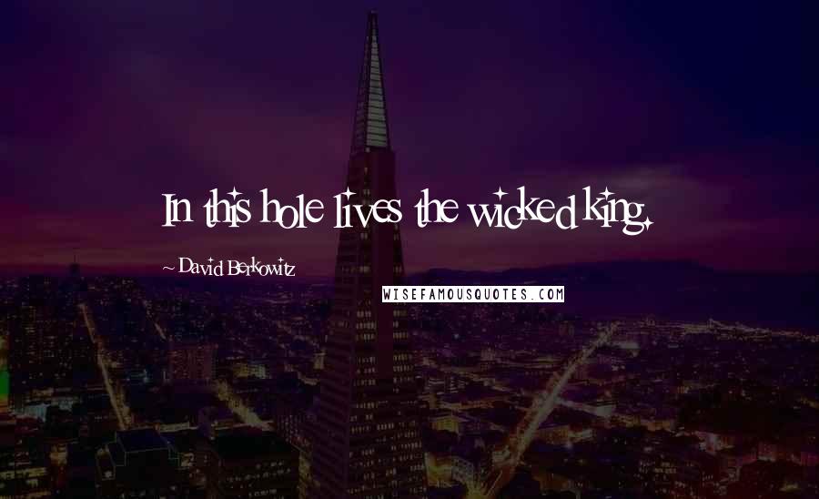 David Berkowitz Quotes: In this hole lives the wicked king.
