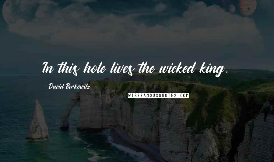 David Berkowitz Quotes: In this hole lives the wicked king.