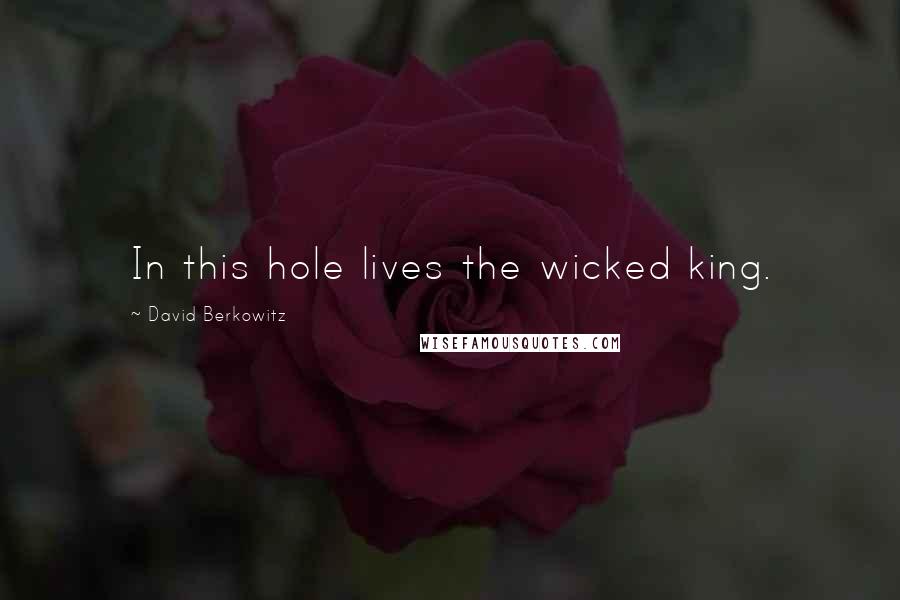 David Berkowitz Quotes: In this hole lives the wicked king.