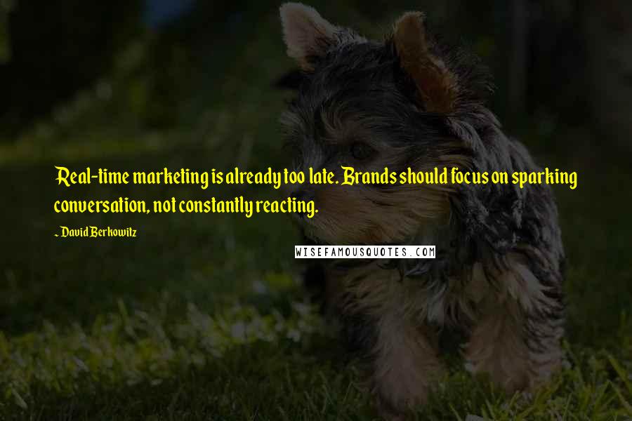 David Berkowitz Quotes: Real-time marketing is already too late. Brands should focus on sparking conversation, not constantly reacting.