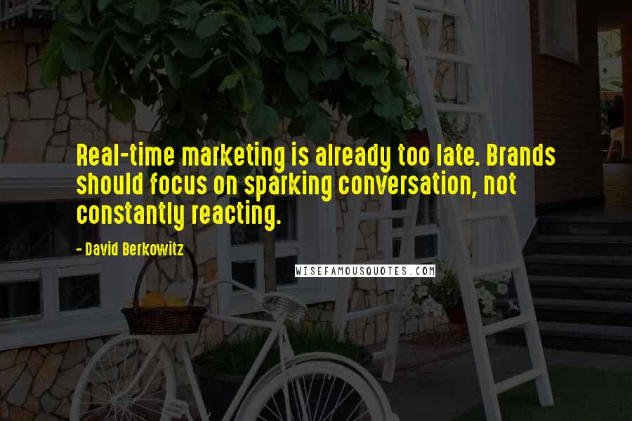 David Berkowitz Quotes: Real-time marketing is already too late. Brands should focus on sparking conversation, not constantly reacting.