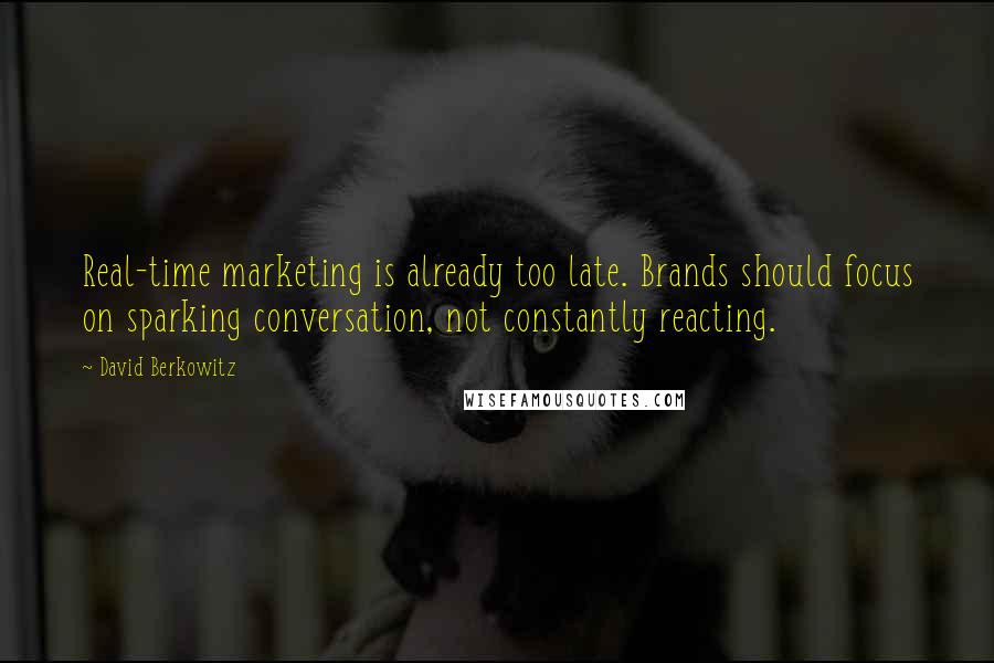 David Berkowitz Quotes: Real-time marketing is already too late. Brands should focus on sparking conversation, not constantly reacting.