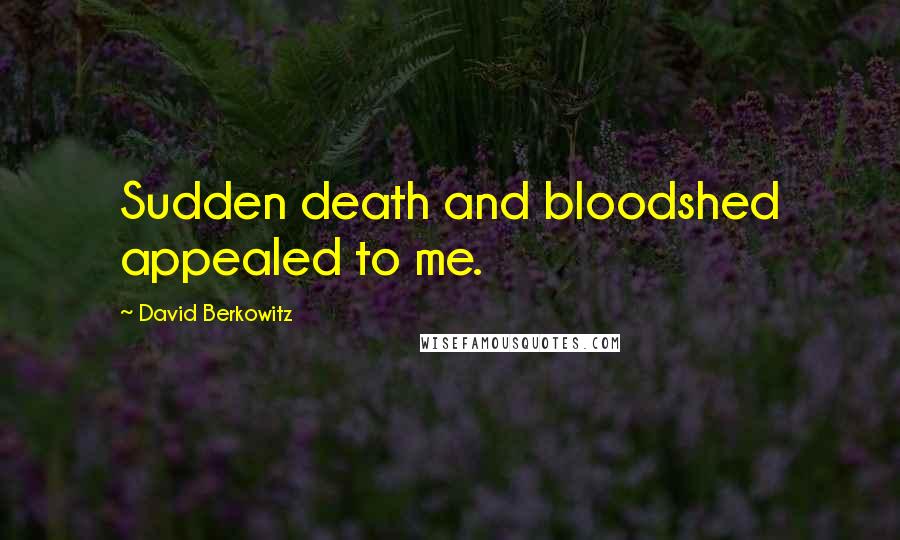 David Berkowitz Quotes: Sudden death and bloodshed appealed to me.