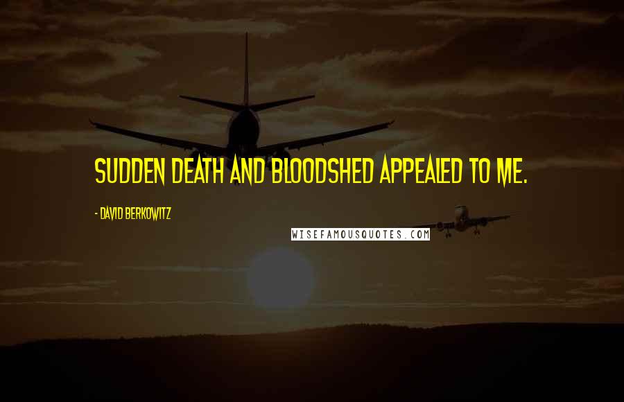 David Berkowitz Quotes: Sudden death and bloodshed appealed to me.