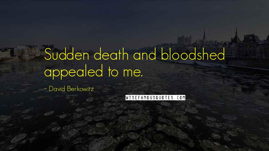 David Berkowitz Quotes: Sudden death and bloodshed appealed to me.