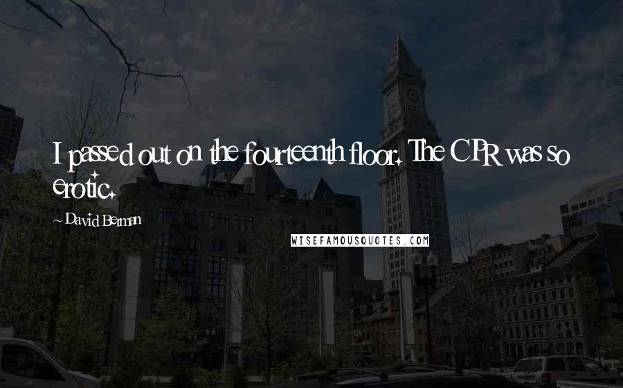 David Berman Quotes: I passed out on the fourteenth floor. The CPR was so erotic.