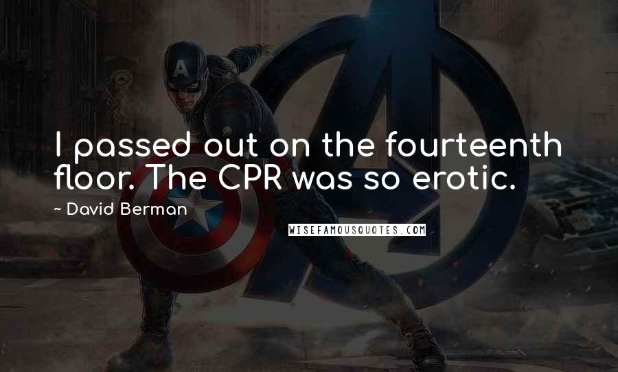 David Berman Quotes: I passed out on the fourteenth floor. The CPR was so erotic.