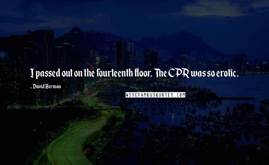 David Berman Quotes: I passed out on the fourteenth floor. The CPR was so erotic.