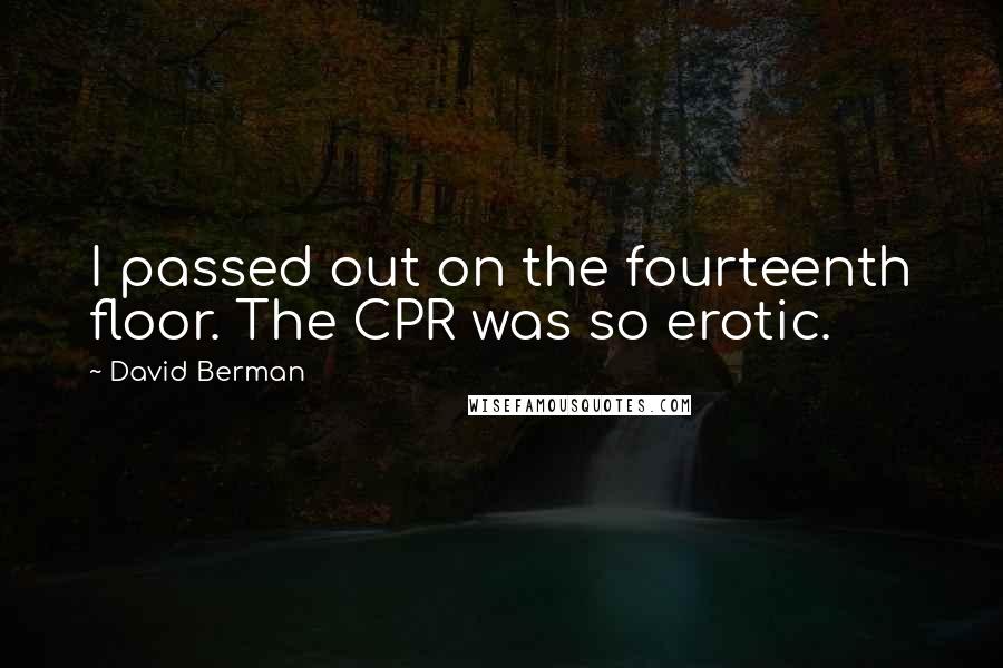 David Berman Quotes: I passed out on the fourteenth floor. The CPR was so erotic.