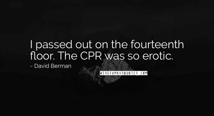 David Berman Quotes: I passed out on the fourteenth floor. The CPR was so erotic.