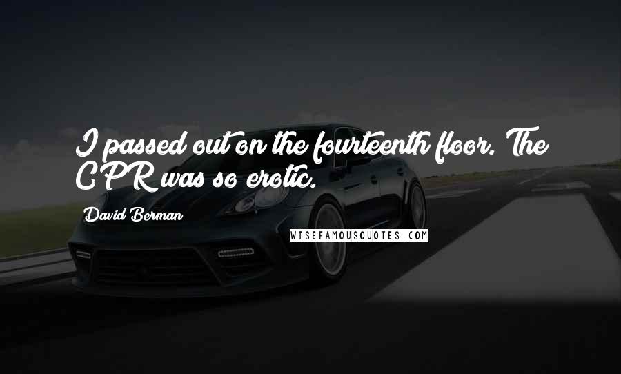 David Berman Quotes: I passed out on the fourteenth floor. The CPR was so erotic.