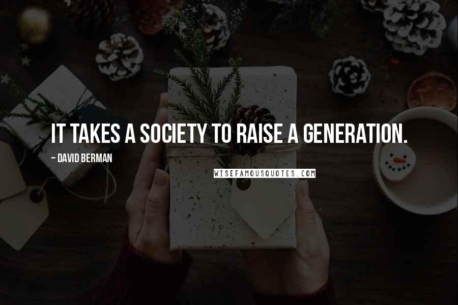 David Berman Quotes: It takes a society to raise a generation.