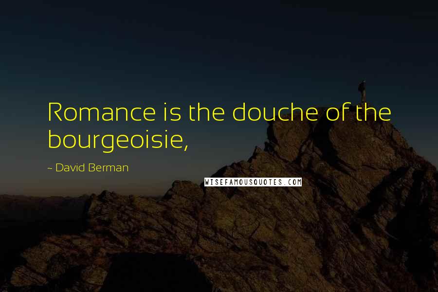 David Berman Quotes: Romance is the douche of the bourgeoisie,