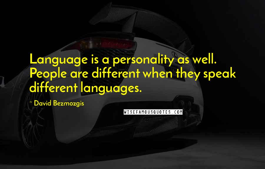 David Bezmozgis Quotes: Language is a personality as well. People are different when they speak different languages.