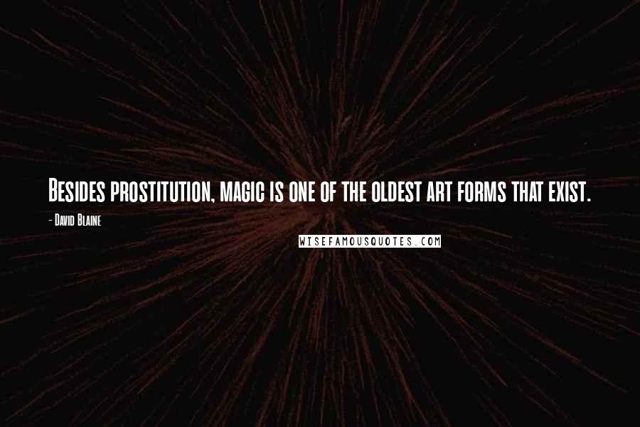 David Blaine Quotes: Besides prostitution, magic is one of the oldest art forms that exist.