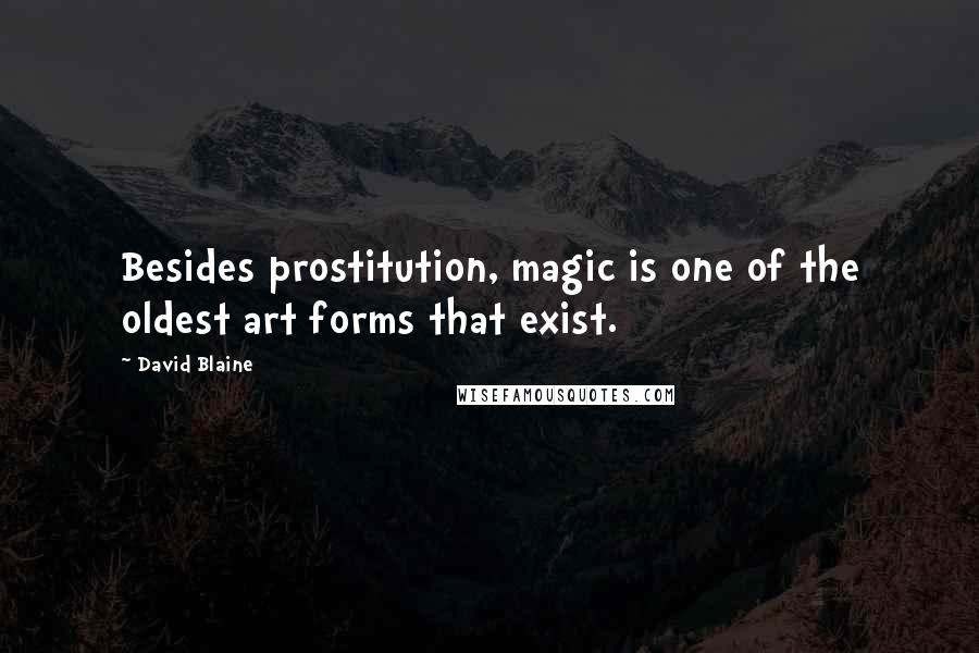 David Blaine Quotes: Besides prostitution, magic is one of the oldest art forms that exist.