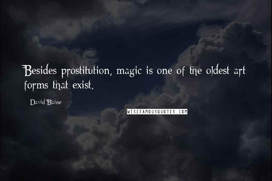 David Blaine Quotes: Besides prostitution, magic is one of the oldest art forms that exist.