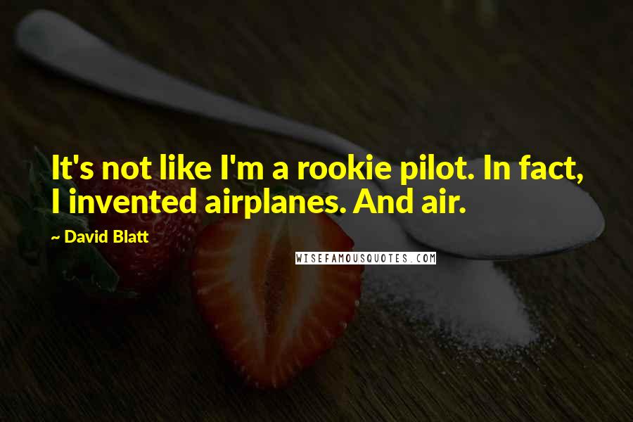 David Blatt Quotes: It's not like I'm a rookie pilot. In fact, I invented airplanes. And air.