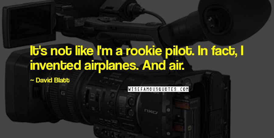 David Blatt Quotes: It's not like I'm a rookie pilot. In fact, I invented airplanes. And air.