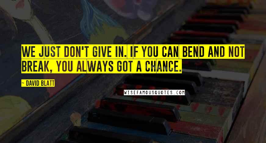 David Blatt Quotes: We just don't give in. If you can bend and not break, you always got a chance.