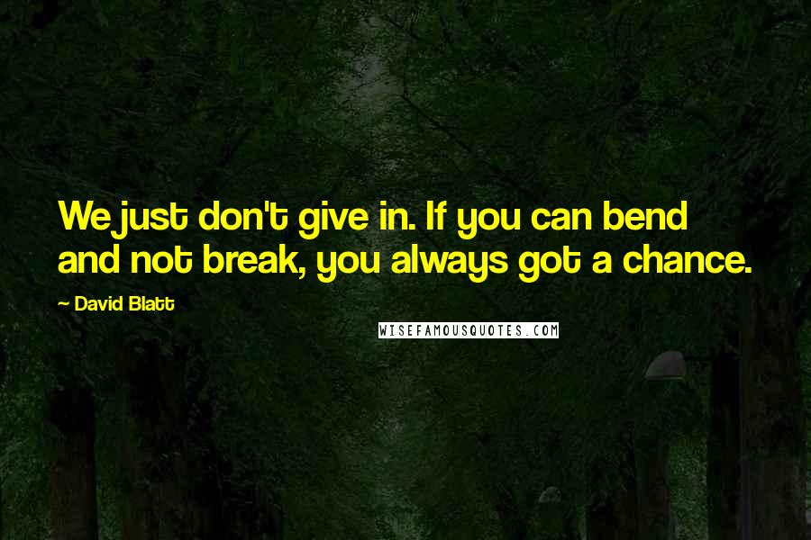 David Blatt Quotes: We just don't give in. If you can bend and not break, you always got a chance.