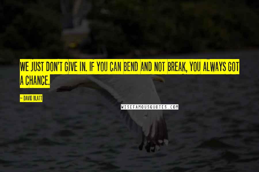 David Blatt Quotes: We just don't give in. If you can bend and not break, you always got a chance.