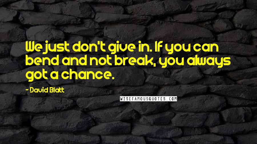 David Blatt Quotes: We just don't give in. If you can bend and not break, you always got a chance.