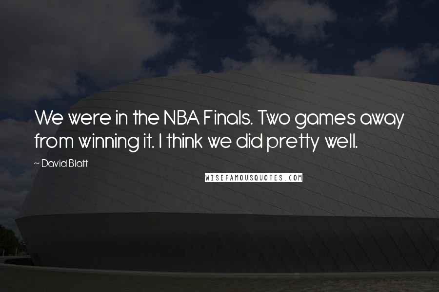 David Blatt Quotes: We were in the NBA Finals. Two games away from winning it. I think we did pretty well.