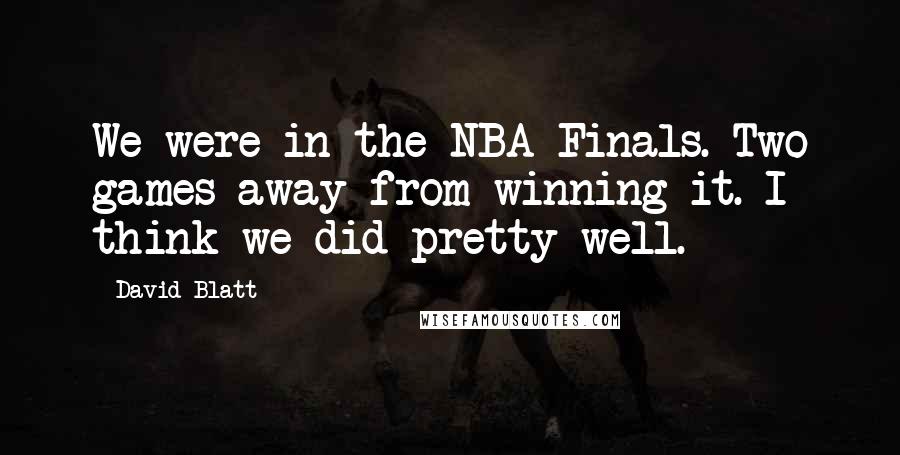 David Blatt Quotes: We were in the NBA Finals. Two games away from winning it. I think we did pretty well.