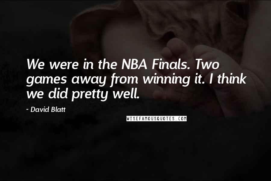 David Blatt Quotes: We were in the NBA Finals. Two games away from winning it. I think we did pretty well.