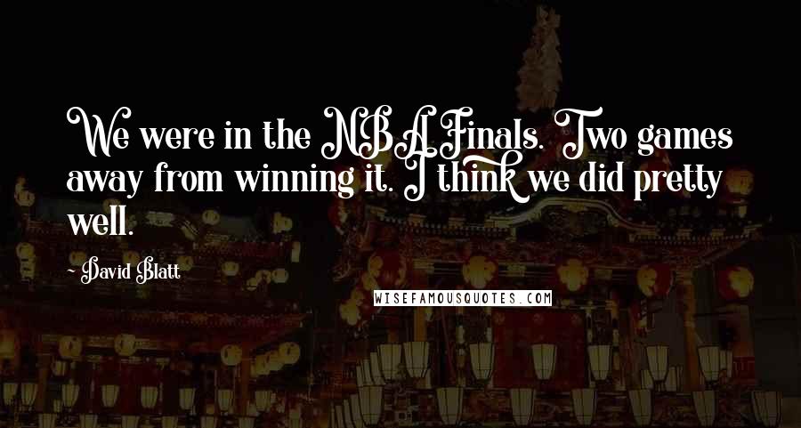 David Blatt Quotes: We were in the NBA Finals. Two games away from winning it. I think we did pretty well.