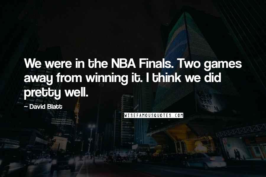 David Blatt Quotes: We were in the NBA Finals. Two games away from winning it. I think we did pretty well.