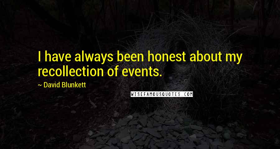 David Blunkett Quotes: I have always been honest about my recollection of events.