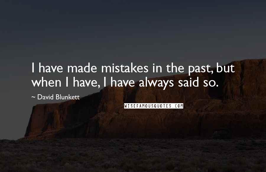 David Blunkett Quotes: I have made mistakes in the past, but when I have, I have always said so.