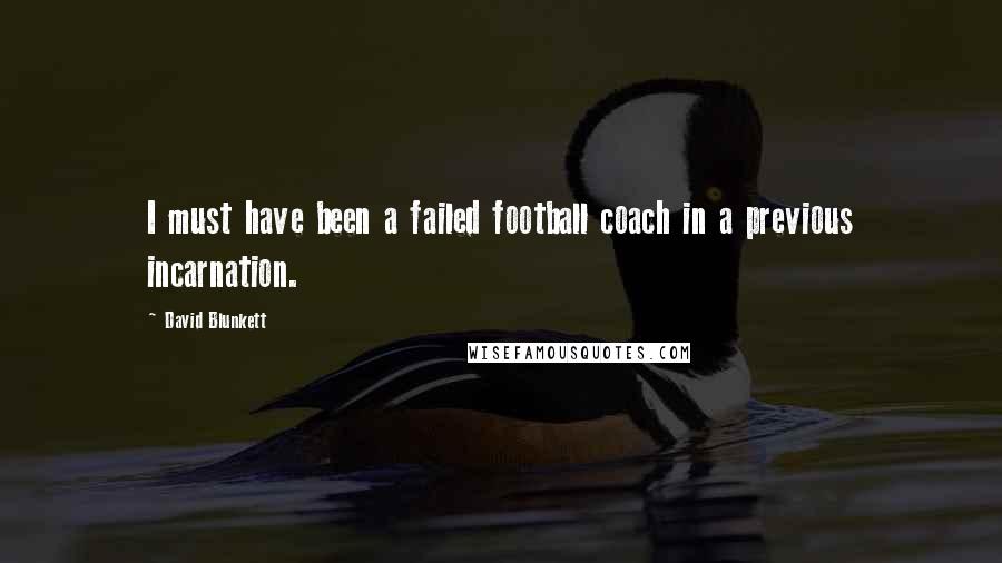 David Blunkett Quotes: I must have been a failed football coach in a previous incarnation.