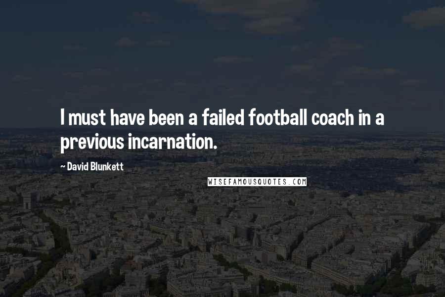 David Blunkett Quotes: I must have been a failed football coach in a previous incarnation.