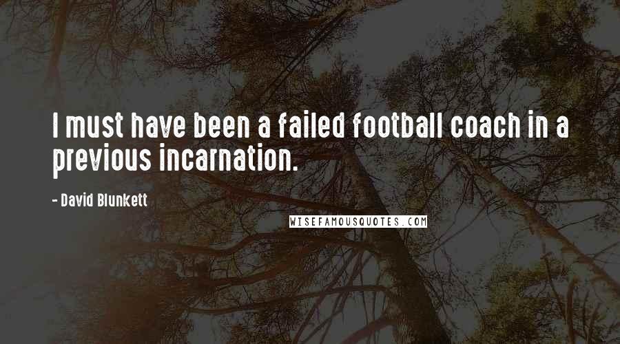David Blunkett Quotes: I must have been a failed football coach in a previous incarnation.