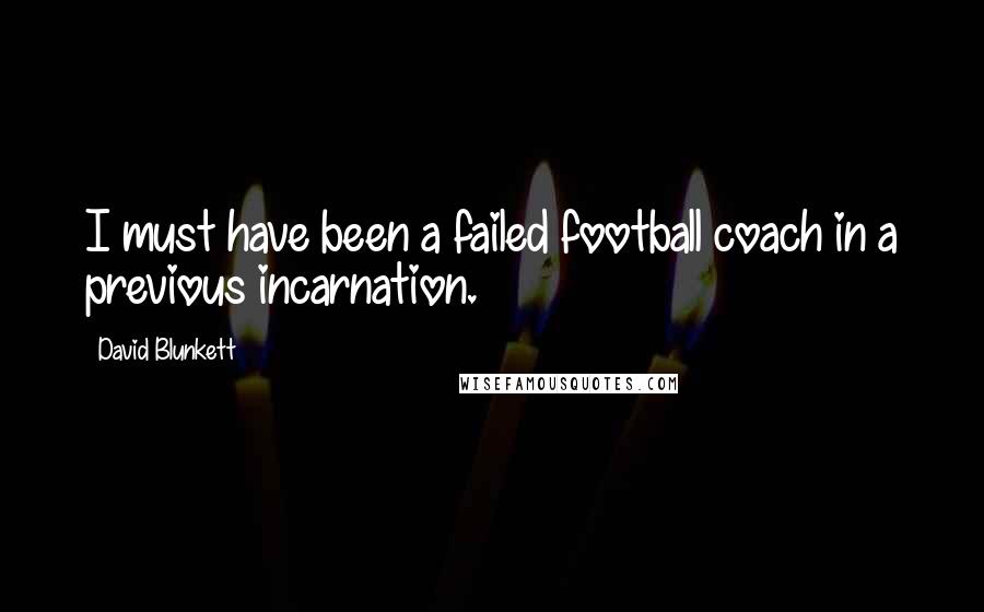 David Blunkett Quotes: I must have been a failed football coach in a previous incarnation.