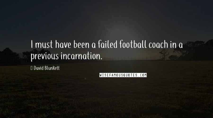 David Blunkett Quotes: I must have been a failed football coach in a previous incarnation.
