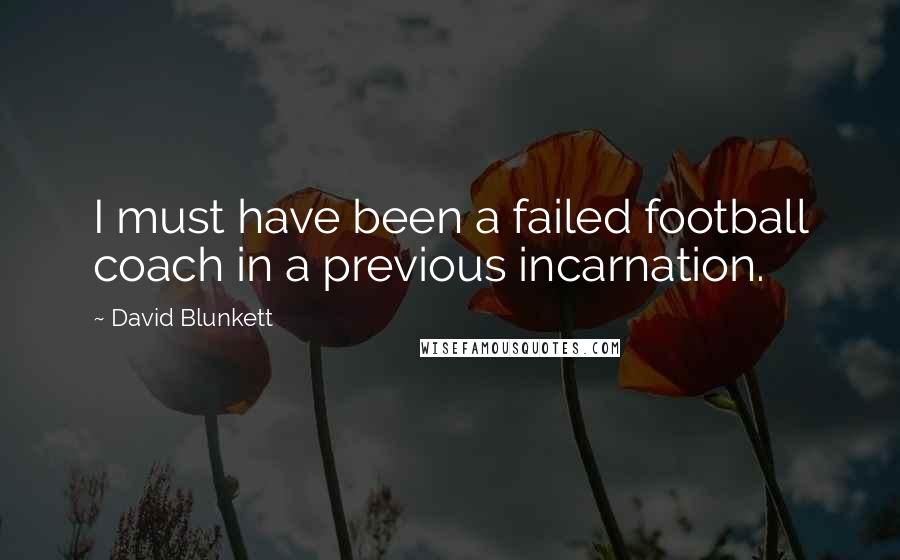 David Blunkett Quotes: I must have been a failed football coach in a previous incarnation.